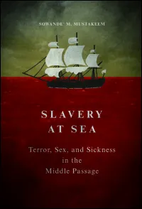 Slavery at Sea: Terror, Sex, and Sickness in the Middle Passage