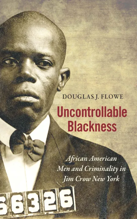 Uncontrollable Blackness:  African American Men and Criminality in Jim Crow New York